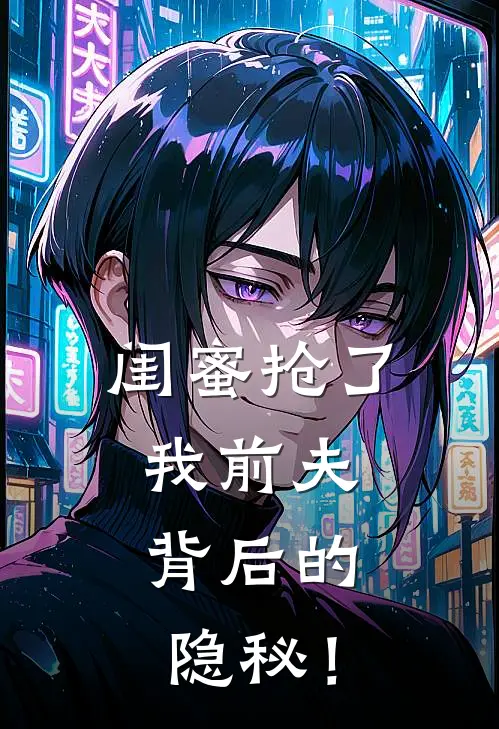 闺蜜抢了我前夫，背后的隐秘！