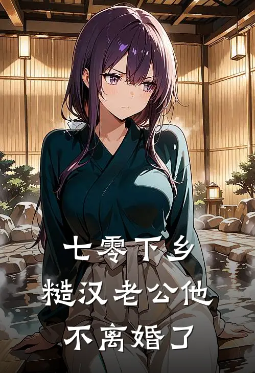 七零下乡，糙汉老公他不离婚了(沈蓝雪齐皓扬)完整版免费小说_最热门小说七零下乡，糙汉老公他不离婚了(沈蓝雪齐皓扬)