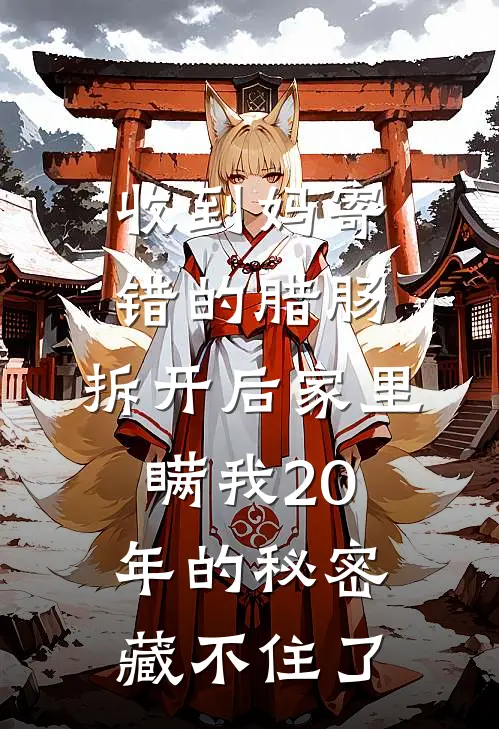 收到妈寄错的腊肠，拆开后家里瞒我20年的秘密藏不住了林晚林宇免费小说大全_热门免费小说收到妈寄错的腊肠，拆开后家里瞒我20年的秘密藏不住了(林晚林宇)