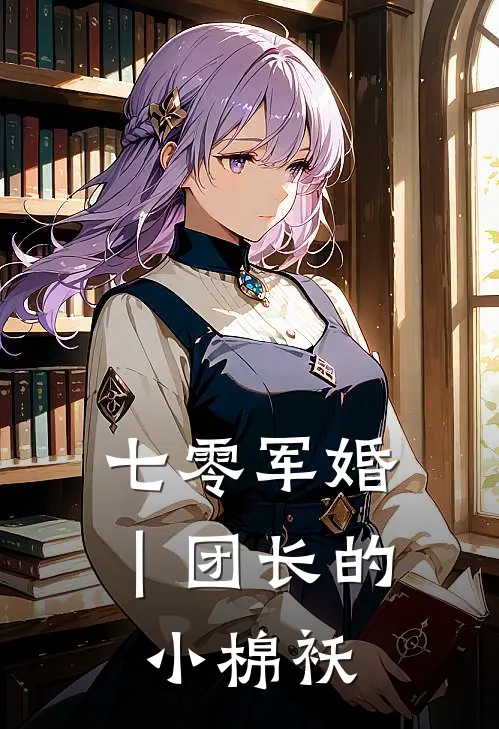 七零军婚｜团长的小棉袄(林知晚霍北征)好看的完结小说_热门小说推荐七零军婚｜团长的小棉袄林知晚霍北征