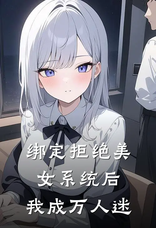 绑定拒绝美女系统后，我成万人迷