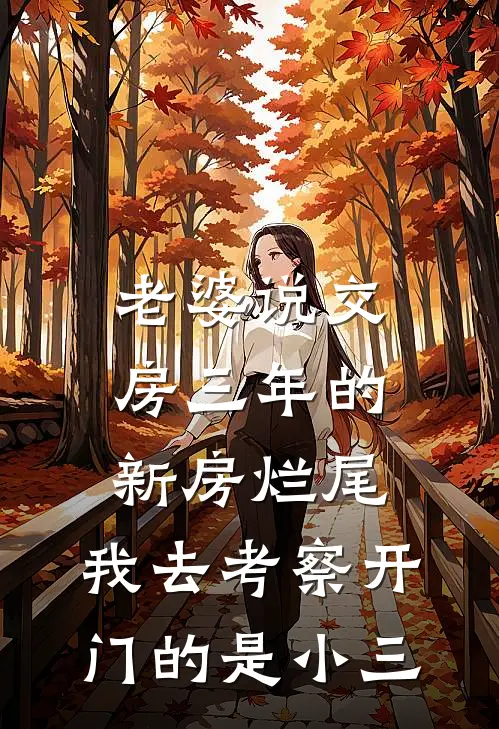 抖音热门《老婆说交房三年的新房烂尾，我去考察开门的是小三》最新章节阅读_(老婆说交房三年的新房烂尾，我去考察开门的是小三)全章节免费在线阅读