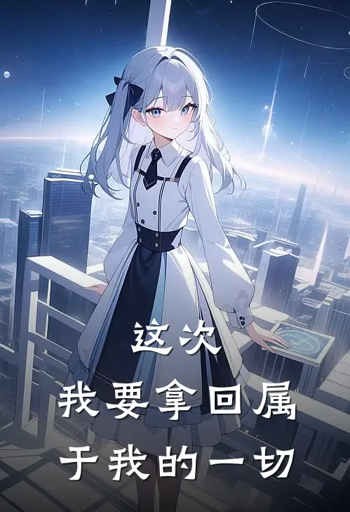 这次，我要拿回属于我的一切(林逸苏瑶)全章节在线阅读_林逸苏瑶全章节在线阅读