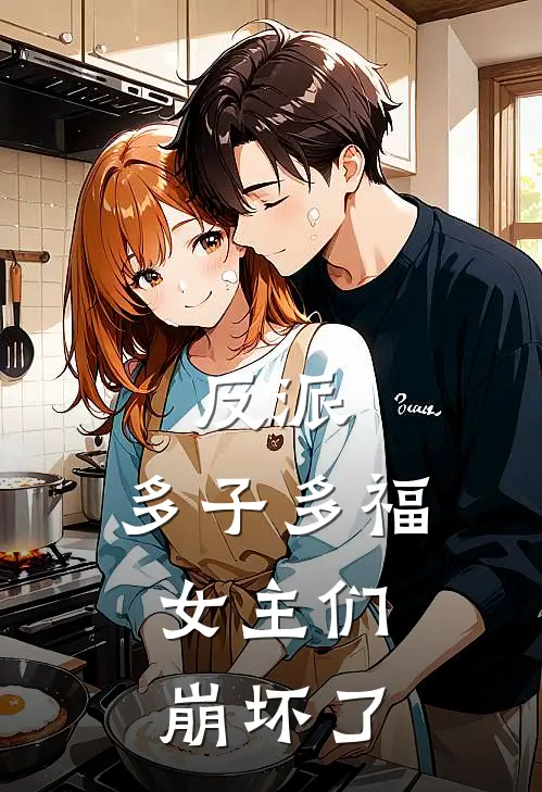 反派：多子多福，女主们崩坏了