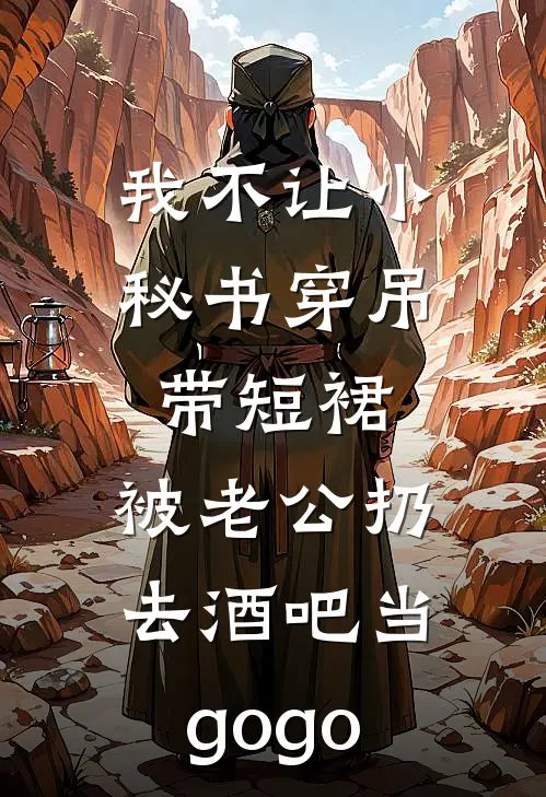 我不让小秘书穿吊带短裙，被老公扔去酒吧当gogo(裴清林向晚)全文免费在线阅读_我不让小秘书穿吊带短裙，被老公扔去酒吧当gogo热门小说