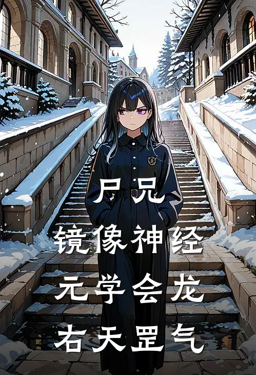 尸兄：镜像神经元学会龙右天罡气(石子龙白小飞)完结版免费阅读_尸兄：镜像神经元学会龙右天罡气全文免费阅读