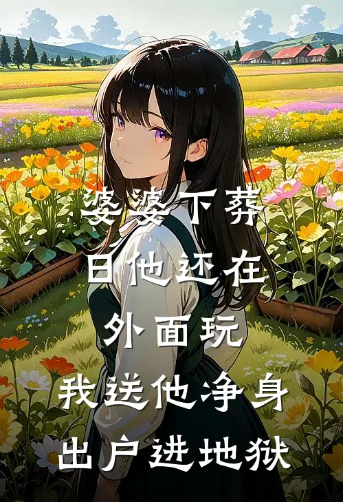 婆婆下葬日他还在外面玩，我送他净身出户进地狱