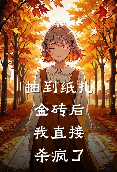 抽到纸扎金砖后，我直接杀疯了小雪男友无弹窗全文免费阅读_最新推荐小说抽到纸扎金砖后，我直接杀疯了(小雪男友)